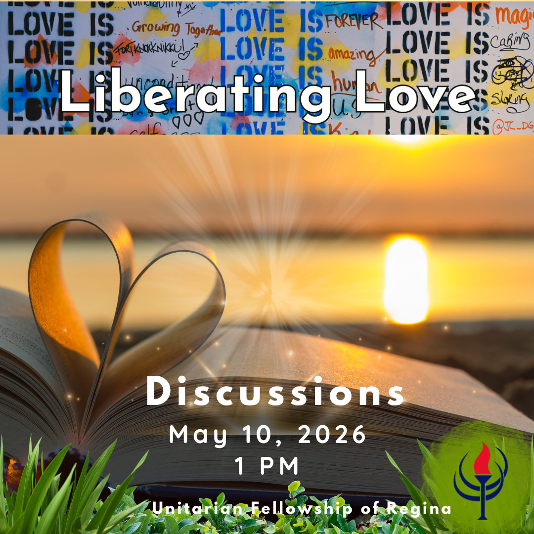 Liberating Love Discussions May 10, 2026 1pm Unitarian Fellowship of Regina