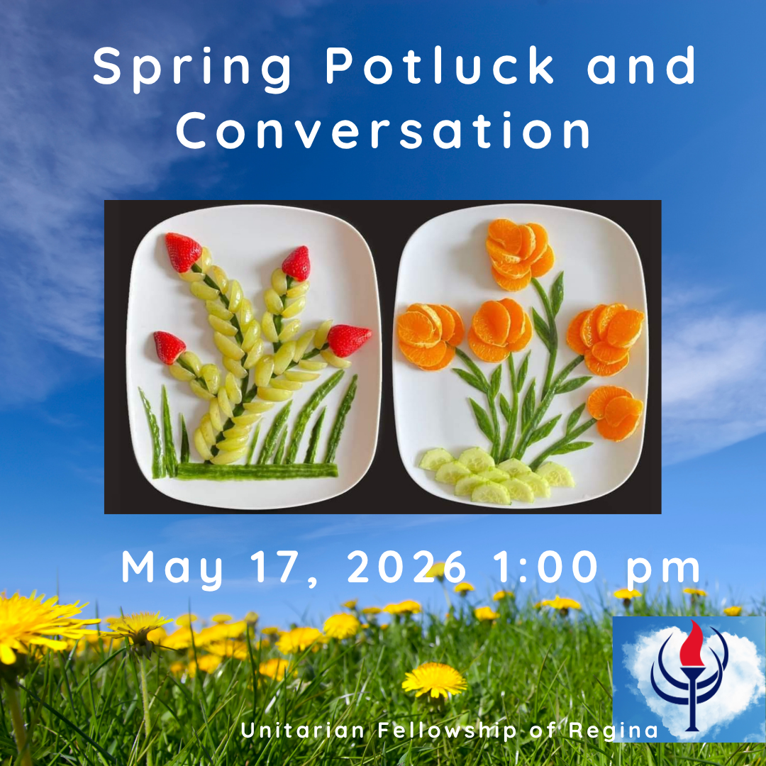 Spring Potluck and Conversation<br />
May 17, 2026 1pm<br />
Unitarian Fellowship of Regina